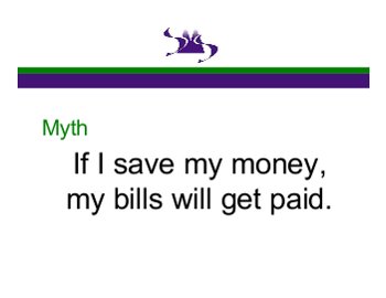 Myth: If I save my money, my bills will get paid.