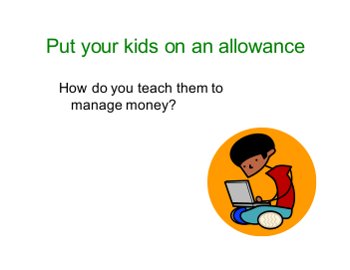 Put your kids on an allowance. How do you teach them to manage money?